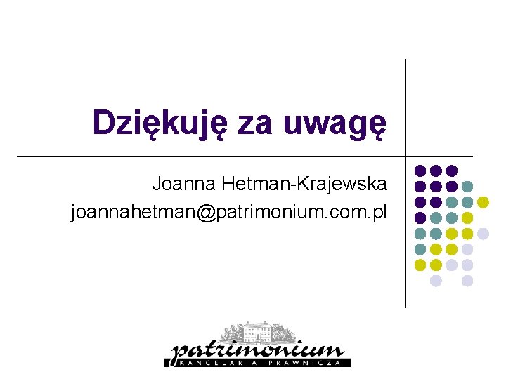 Dziękuję za uwagę Joanna Hetman-Krajewska joannahetman@patrimonium. com. pl 