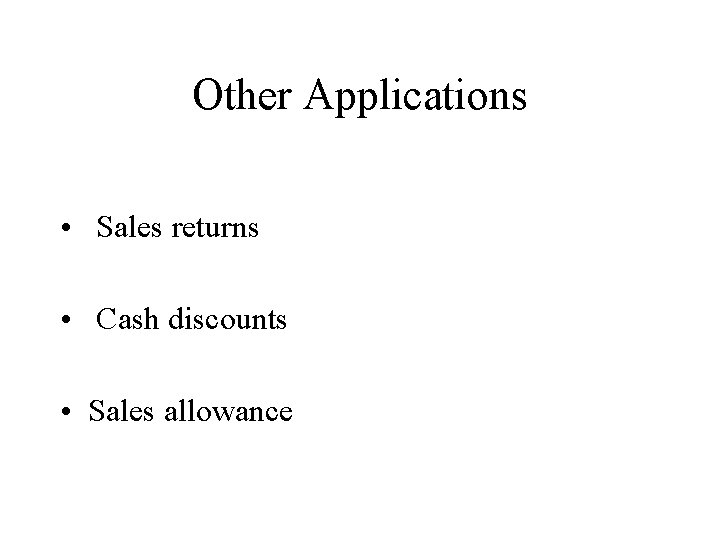 Other Applications • Sales returns • Cash discounts • Sales allowance 