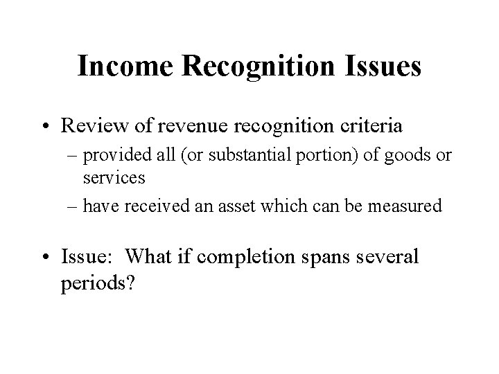 Income Recognition Issues • Review of revenue recognition criteria – provided all (or substantial