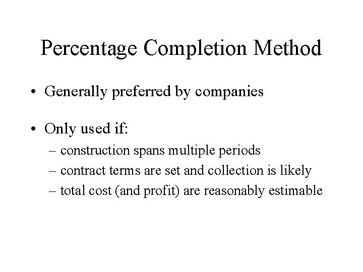 Percentage Completion Method • Generally preferred by companies • Only used if: – construction