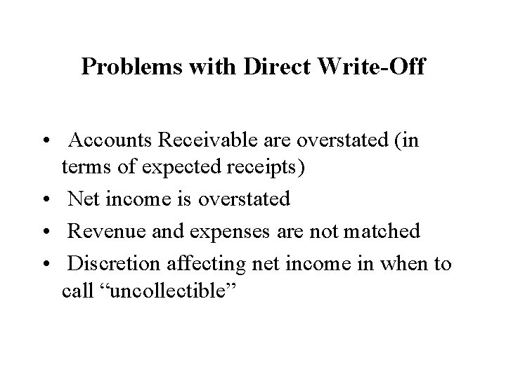 Problems with Direct Write-Off • Accounts Receivable are overstated (in terms of expected receipts)