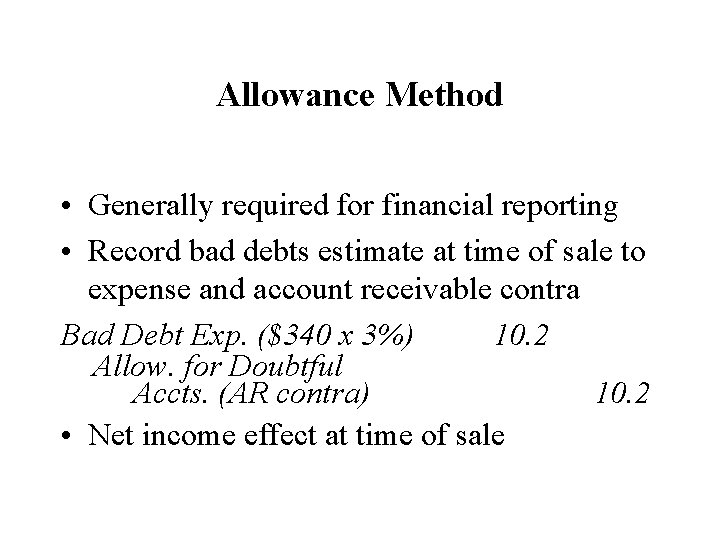 Allowance Method • Generally required for financial reporting • Record bad debts estimate at