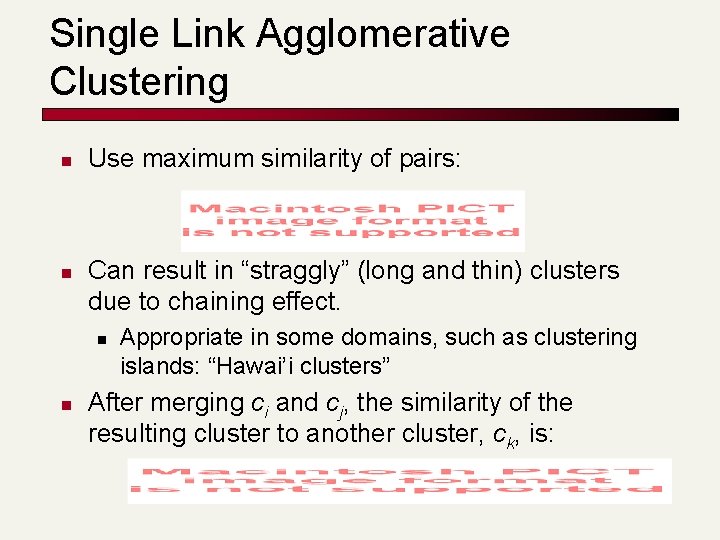 Single Link Agglomerative Clustering n n Use maximum similarity of pairs: Can result in