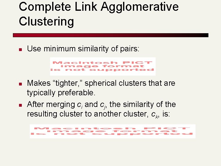 Complete Link Agglomerative Clustering n n n Use minimum similarity of pairs: Makes “tighter,