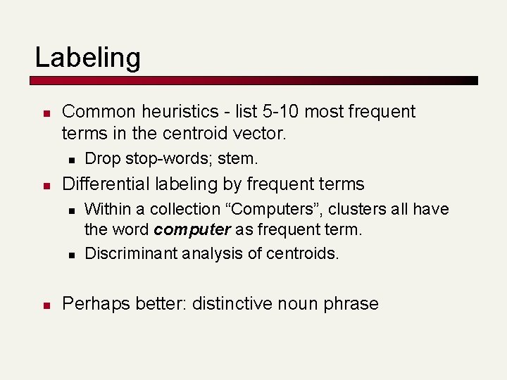 Labeling n Common heuristics - list 5 -10 most frequent terms in the centroid