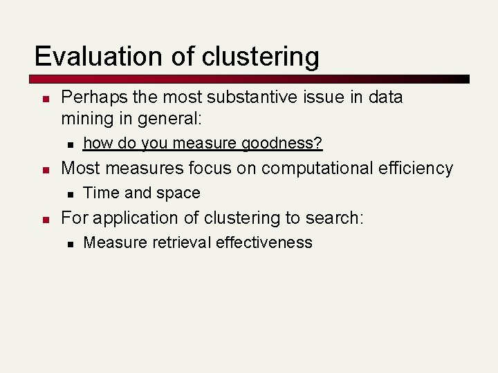 Evaluation of clustering n Perhaps the most substantive issue in data mining in general: