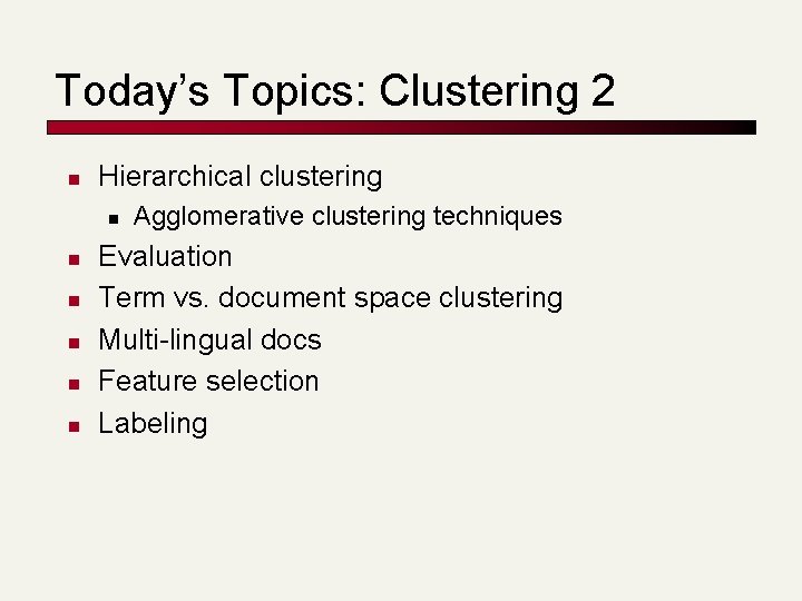 Today’s Topics: Clustering 2 n Hierarchical clustering n n n Agglomerative clustering techniques Evaluation