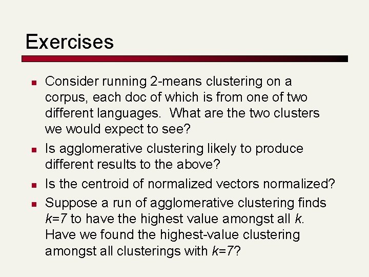 Exercises n n Consider running 2 -means clustering on a corpus, each doc of