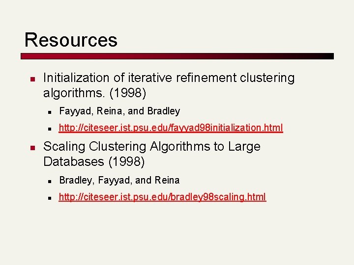 Resources n n Initialization of iterative refinement clustering algorithms. (1998) n Fayyad, Reina, and