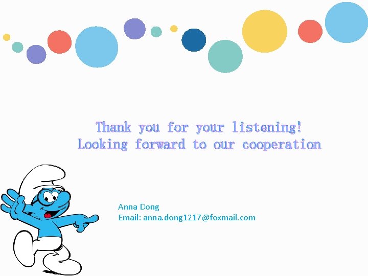 Thank you for your listening! Looking forward to our cooperation Anna Dong Email: anna.