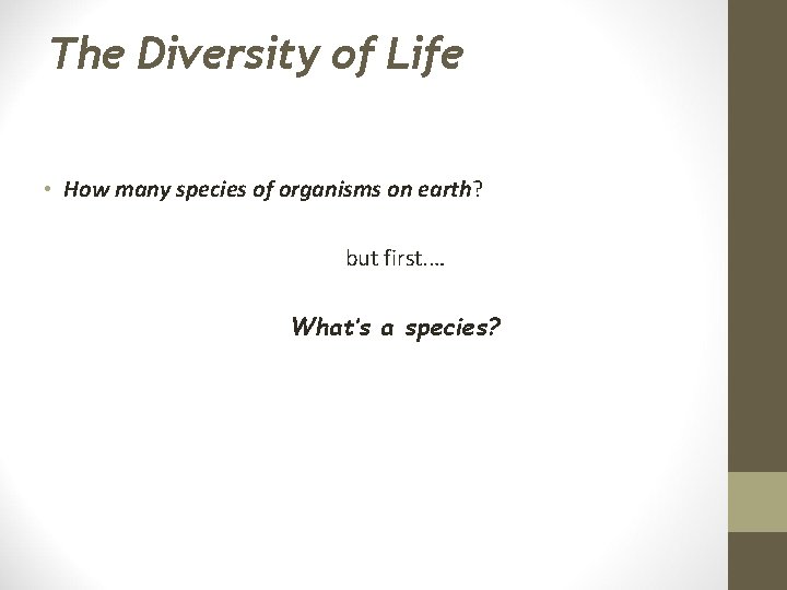 The Diversity of Life • How many species of organisms on earth? but first.