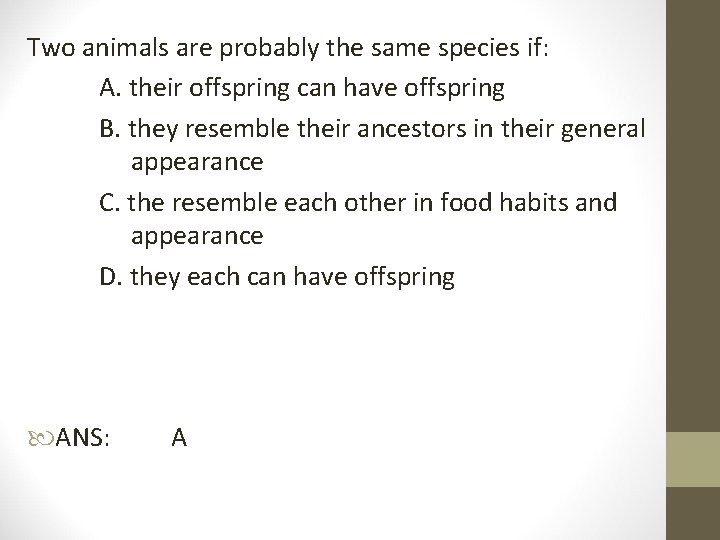 Two animals are probably the same species if: A. their offspring can have offspring