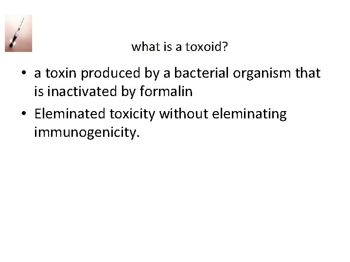  what is a toxoid? • a toxin produced by a bacterial organism that