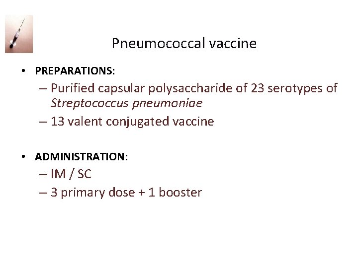  Pneumococcal vaccine • PREPARATIONS: – Purified capsular polysaccharide of 23 serotypes of Streptococcus