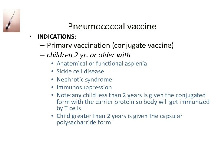  Pneumococcal vaccine • INDICATIONS: – Primary vaccination (conjugate vaccine) – children 2 yr.