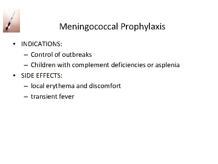  Meningococcal Prophylaxis • INDICATIONS: – Control of outbreaks – Children with complement deficiencies
