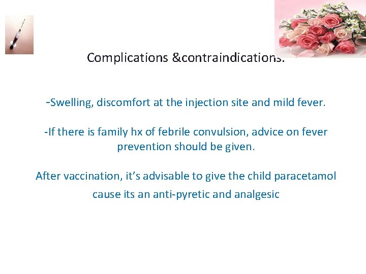 Complications &contraindications. -Swelling, discomfort at the injection site and mild fever. -If there is
