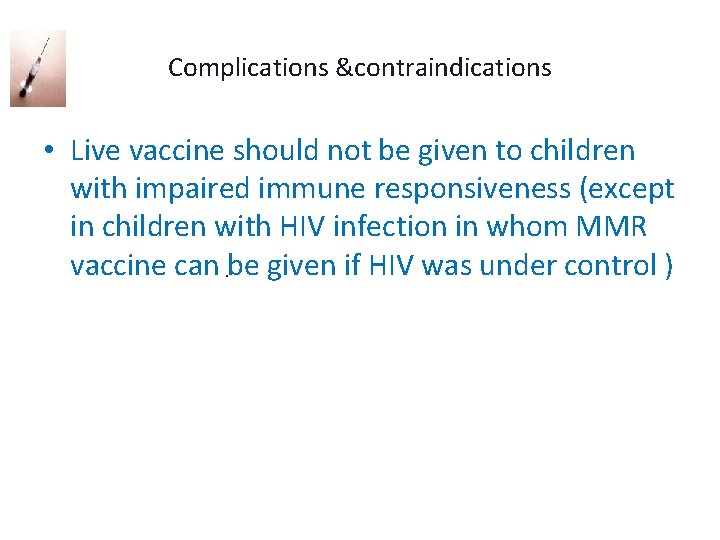 Complications &contraindications • Live vaccine should not be given to children with impaired immune