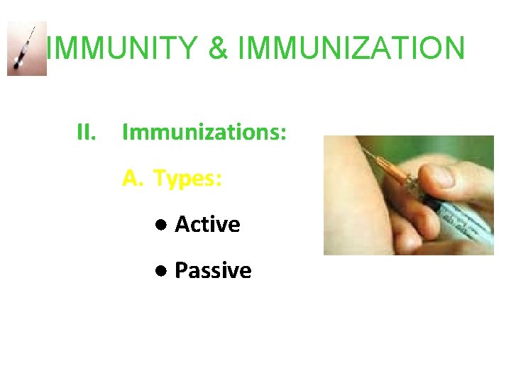 IMMUNITY & IMMUNIZATION II. Immunizations: A. Types: ● Active ● Passive 