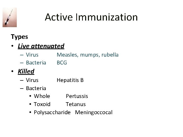Active Immunization Types • Live attenuated – Virus – Bacteria Measles, mumps, rubella BCG