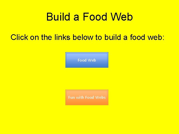 Build a Food Web Click on the links below to build a food web: