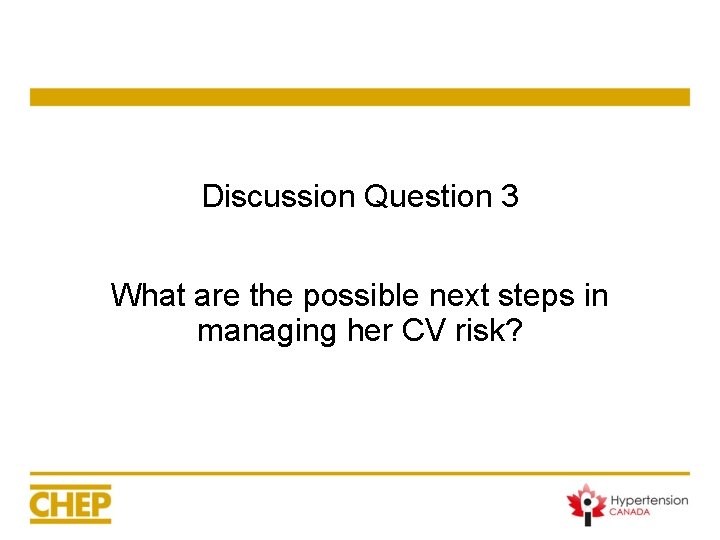 Discussion Question 3 What are the possible next steps in managing her CV risk? Discussion Question 3 What are the possible next steps in managing her CV risk?