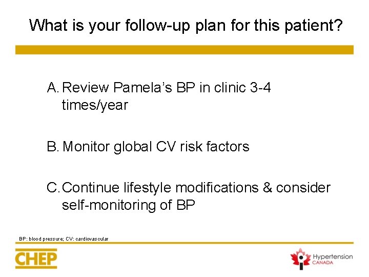 What is your follow-up plan for this patient? A. Review Pamela’s BP in clinic What is your follow-up plan for this patient? A. Review Pamela’s BP in clinic