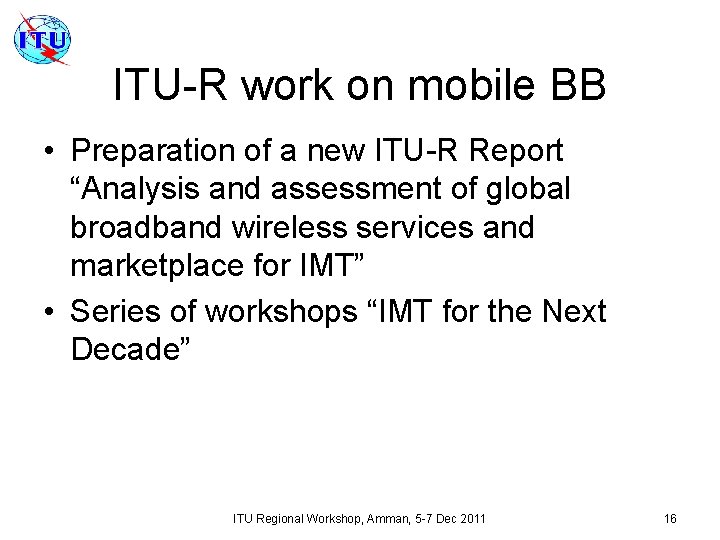 ITU-R work on mobile BB • Preparation of a new ITU-R Report “Analysis and