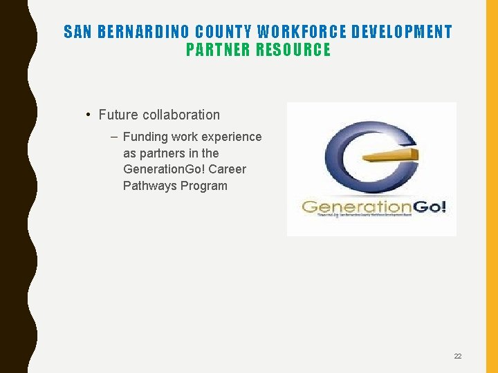 SAN BERNARDINO COUNTY WORKFORCE DEVELOPMENT PARTNER RESOURCE • Future collaboration – Funding work experience