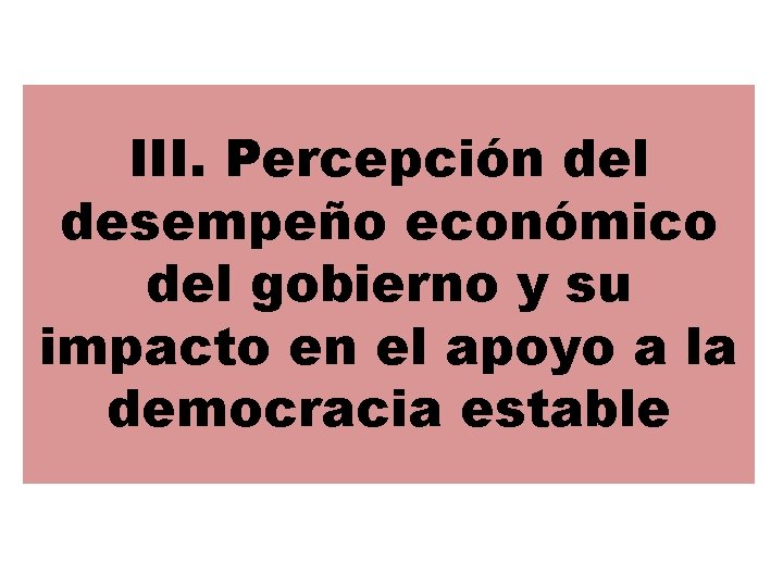 III. Percepción del desempeño económico del gobierno y su impacto en el apoyo a