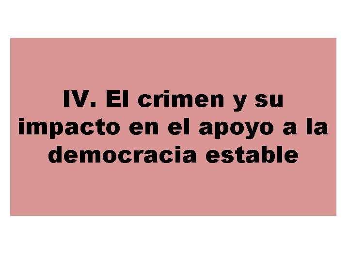 IV. El crimen y su impacto en el apoyo a la democracia estable 