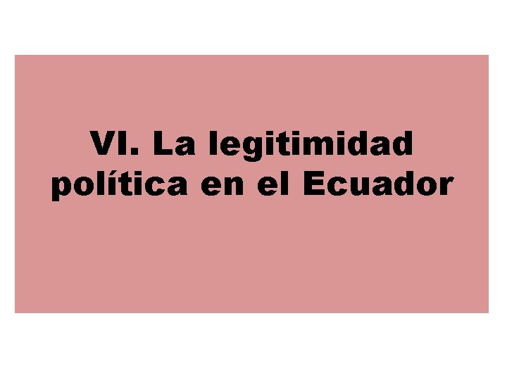 VI. La legitimidad política en el Ecuador 