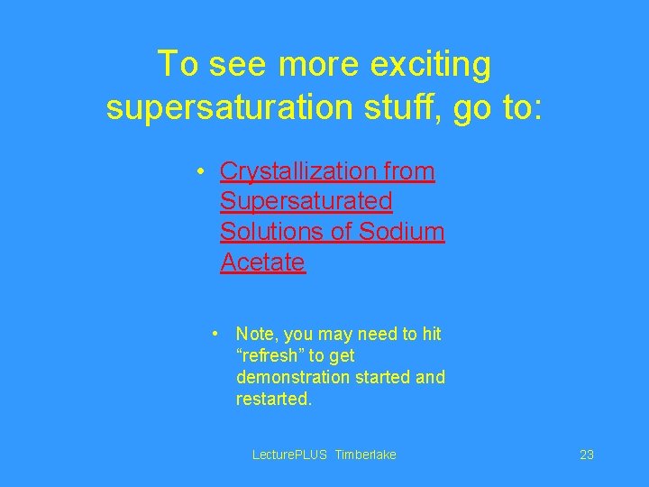 To see more exciting supersaturation stuff, go to: • Crystallization from Supersaturated Solutions of