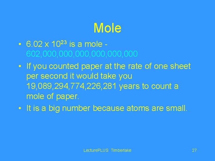 Mole • 6. 02 x 1023 is a mole 602, 000, 000 • If