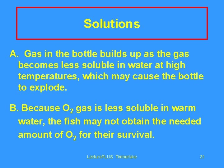 Solutions A. Gas in the bottle builds up as the gas becomes less soluble