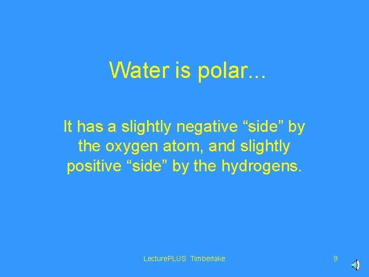 Water is polar. . . It has a slightly negative “side” by the oxygen