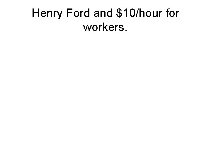 Henry Ford and $10/hour for workers. 