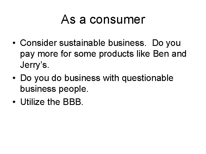As a consumer • Consider sustainable business. Do you pay more for some products