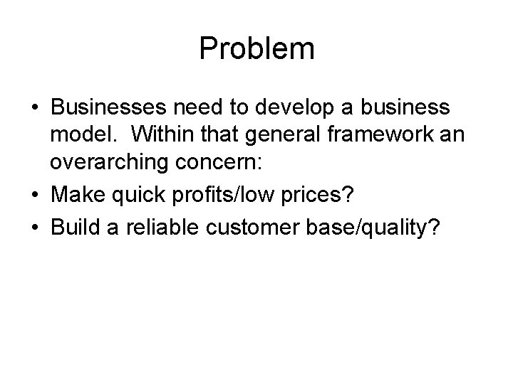 Problem • Businesses need to develop a business model. Within that general framework an