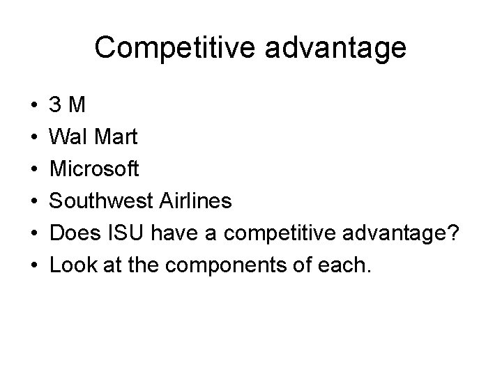 Competitive advantage • • • 3 M Wal Mart Microsoft Southwest Airlines Does ISU