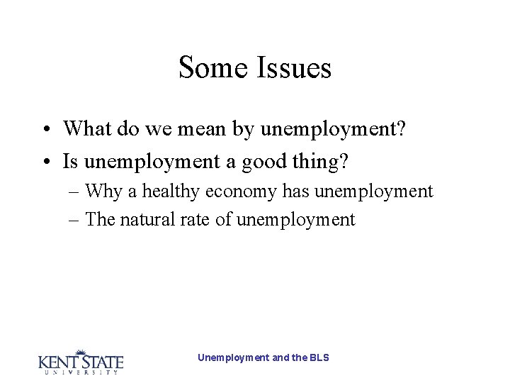Some Issues • What do we mean by unemployment? • Is unemployment a good