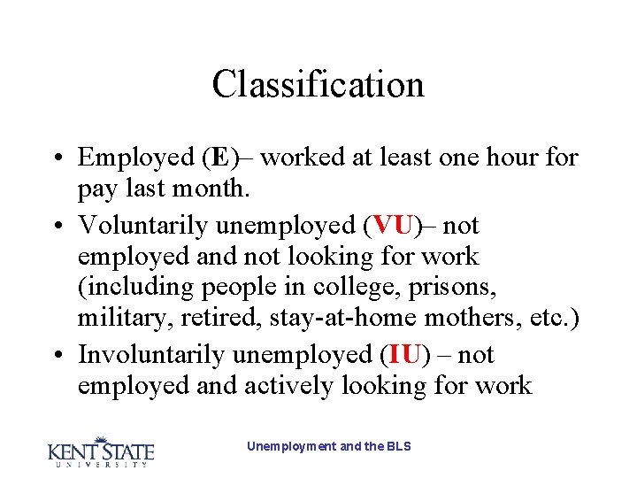 Classification • Employed (E)– worked at least one hour for pay last month. •