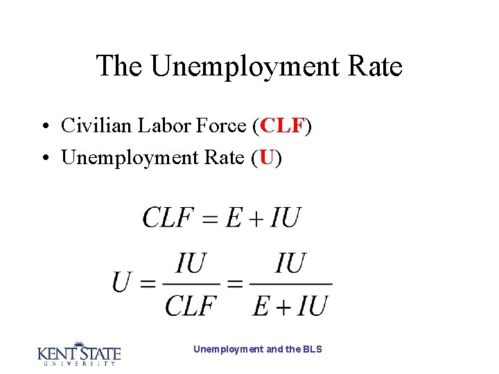 The Unemployment Rate • Civilian Labor Force (CLF) • Unemployment Rate (U) Unemployment and