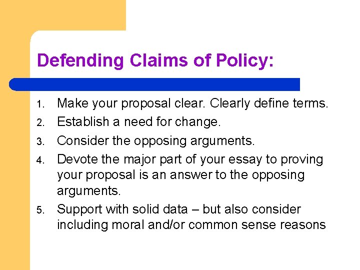 Defending Claims of Policy: 1. 2. 3. 4. 5. Make your proposal clear. Clearly