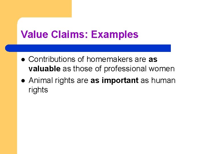 Value Claims: Examples l l Contributions of homemakers are as valuable as those of