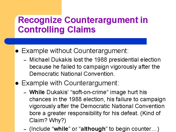 Recognize Counterargument in Controlling Claims l Example without Counterargument: – l Michael Dukakis lost