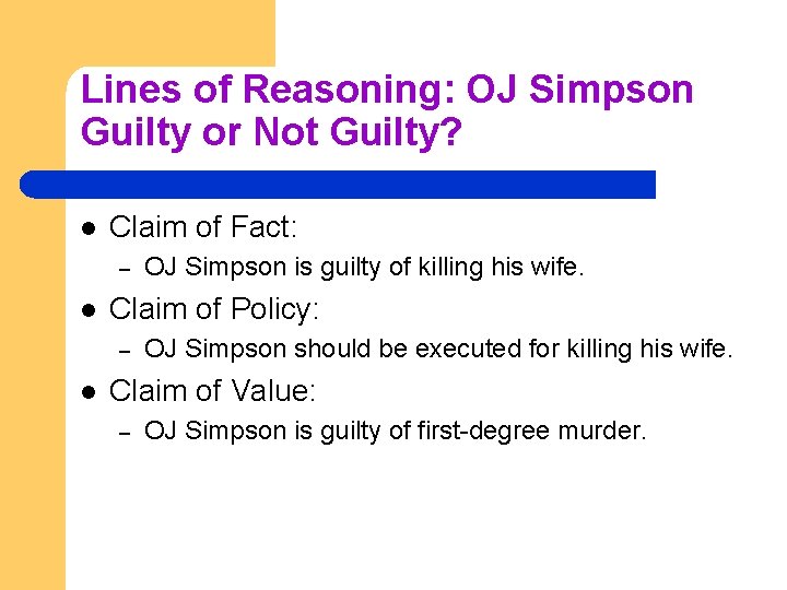 Lines of Reasoning: OJ Simpson Guilty or Not Guilty? l Claim of Fact: –