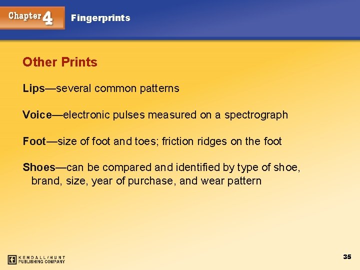 Fingerprints Other Prints Lips—several common patterns Voice—electronic pulses measured on a spectrograph Foot—size of