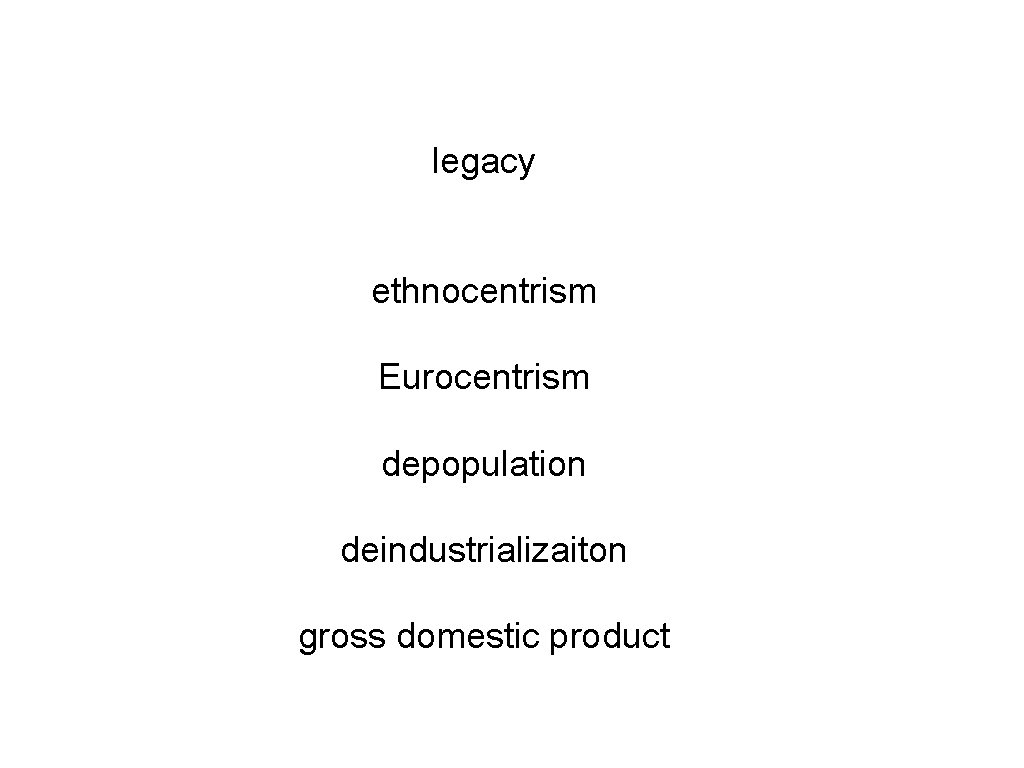 legacy ethnocentrism Eurocentrism depopulation deindustrializaiton gross domestic product 