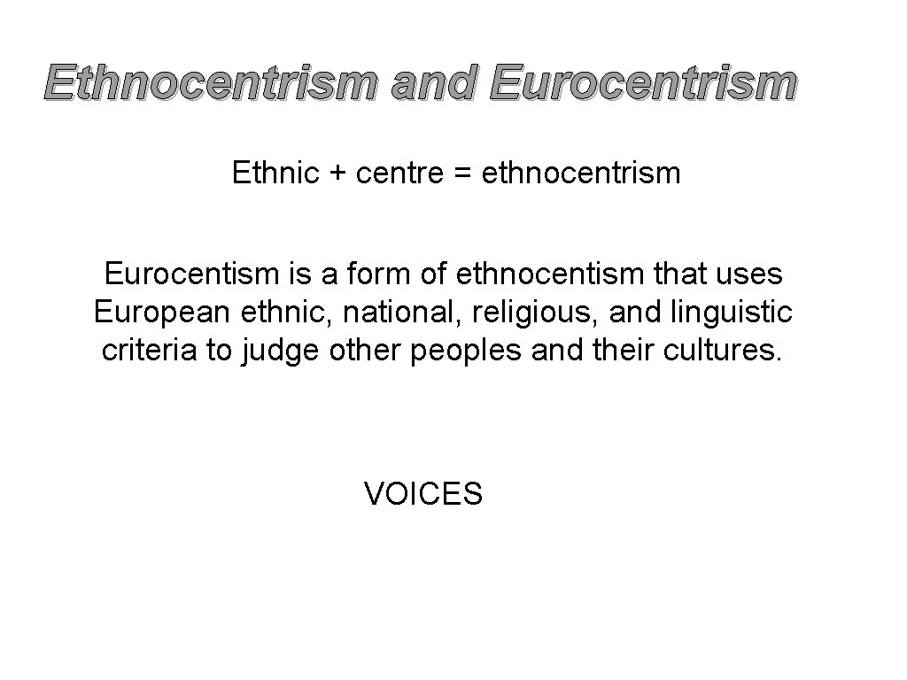 Ethnocentrism and Eurocentrism Ethnic + centre = ethnocentrism Eurocentism is a form of ethnocentism